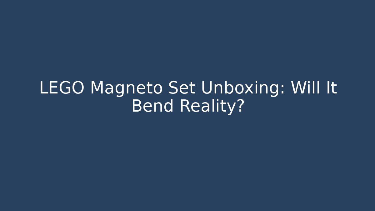 LEGO Magneto Set Unboxing: Will It Bend Reality?