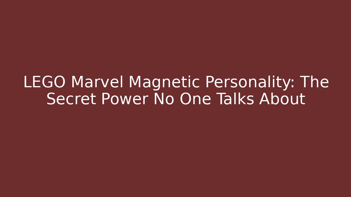 LEGO Marvel Magnetic Personality: The Secret Power No One Talks About