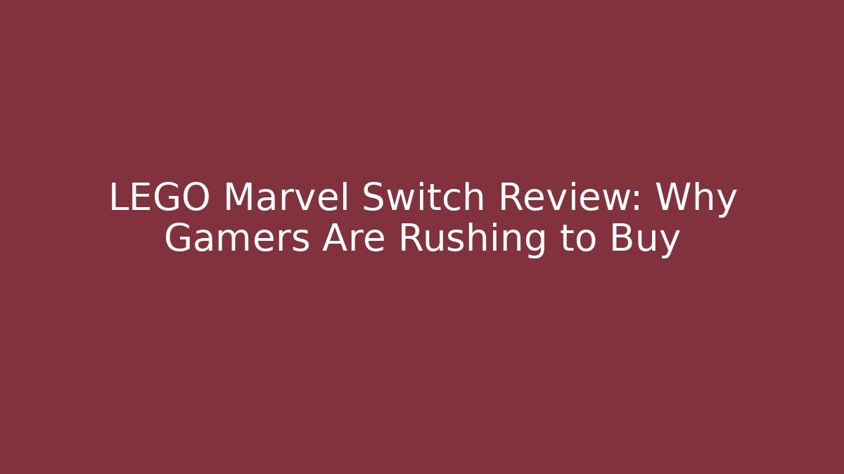 LEGO Marvel Switch Review: Why Gamers Are Rushing to Buy