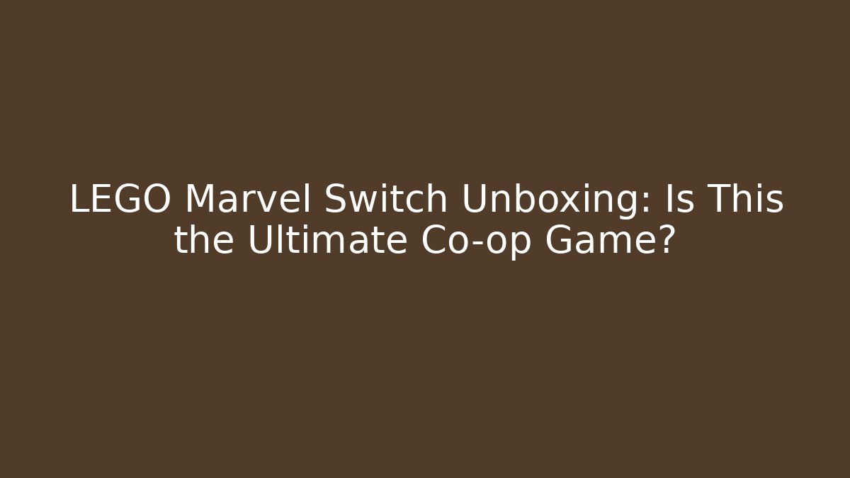 LEGO Marvel Switch Unboxing: Is This the Ultimate Co-op Game?