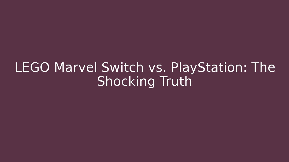 LEGO Marvel Switch vs. PlayStation: The Shocking Truth - Create More Assets