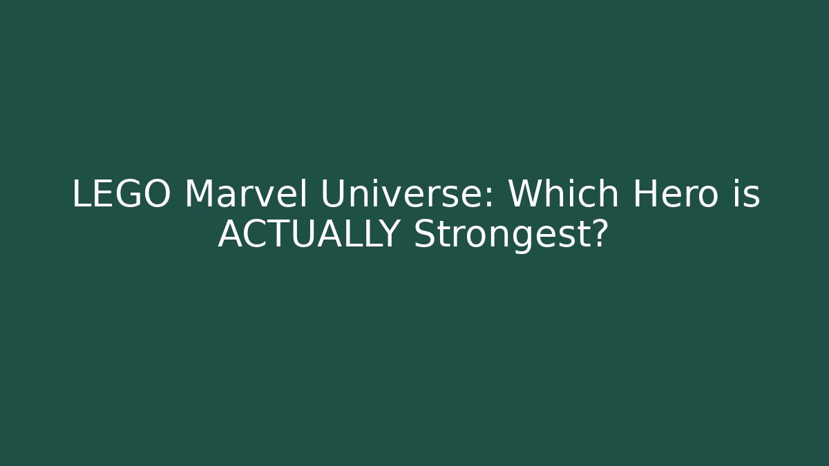 LEGO Marvel Universe: Which Hero is ACTUALLY Strongest?