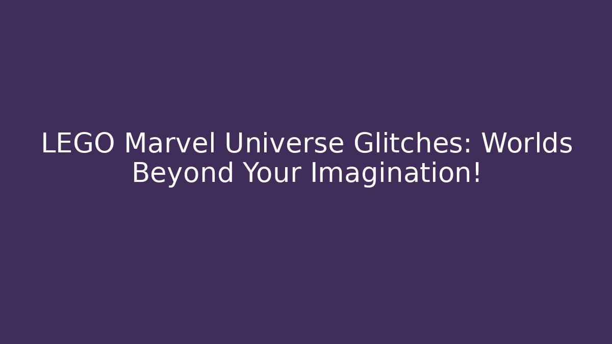 LEGO Marvel Universe Glitches: Worlds Beyond Your Imagination!