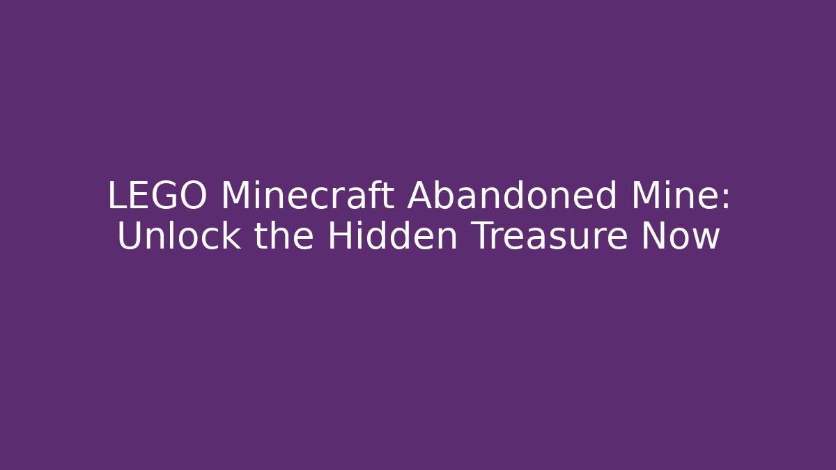 LEGO Minecraft Abandoned Mine: Unlock the Hidden Treasure Now