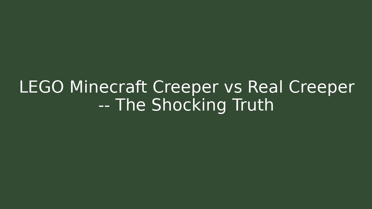 LEGO Minecraft Creeper vs Real Creeper — The Shocking Truth - Create More Assets