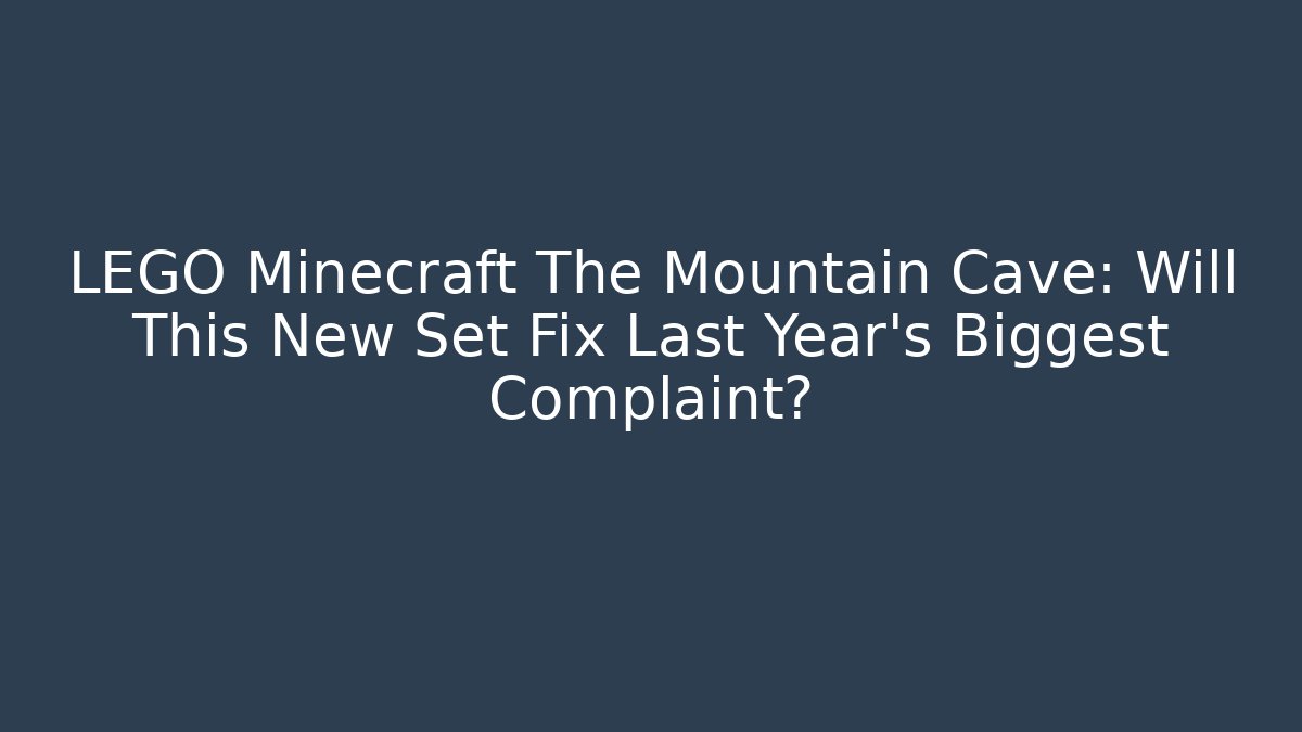 LEGO Minecraft The Mountain Cave: Will This New Set Fix Last Year’s Biggest Complaint?
