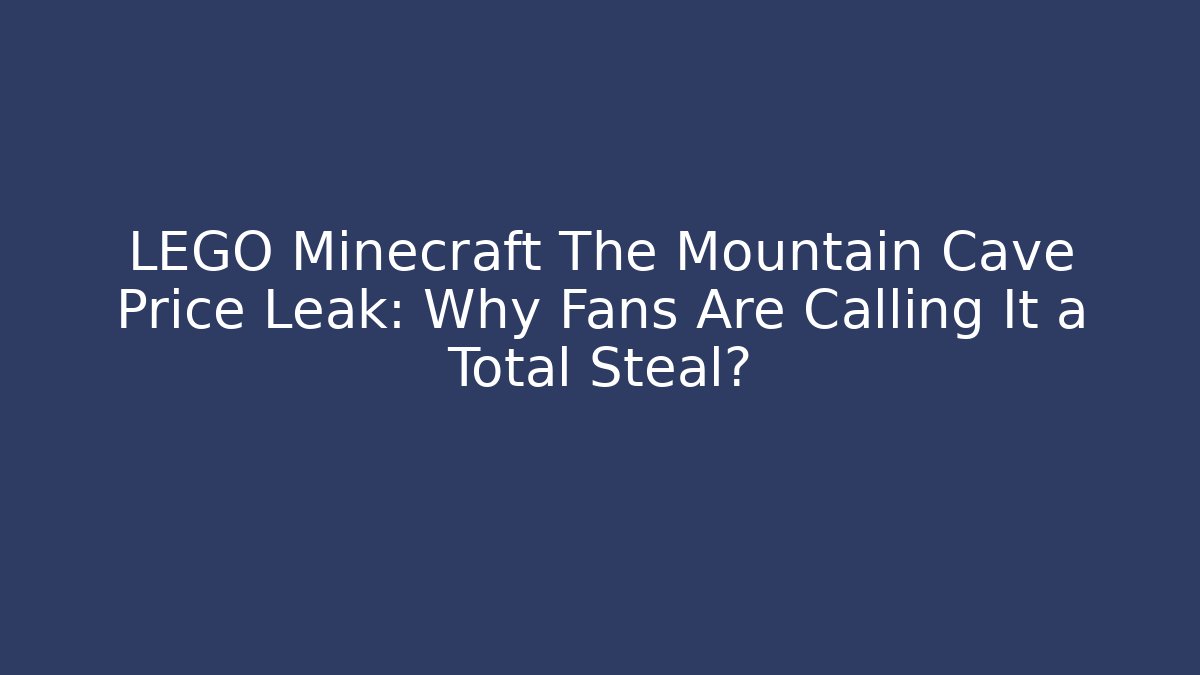 LEGO Minecraft The Mountain Cave Price Leak: Why Fans Are Calling It a Total Steal?