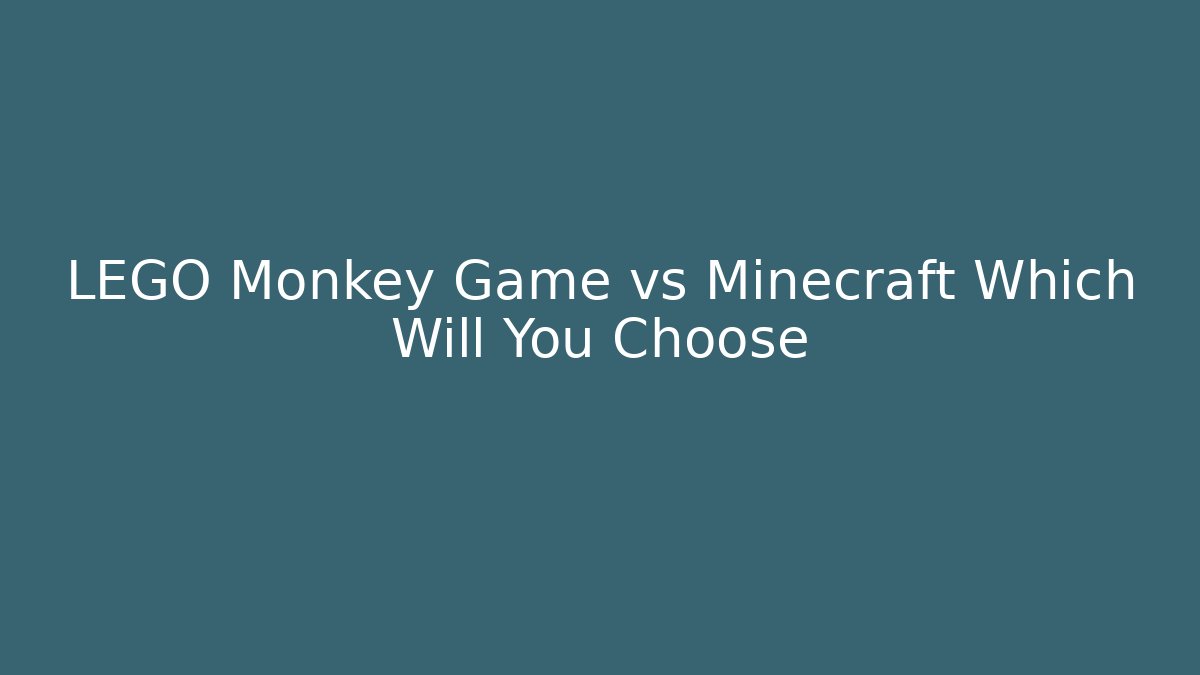 LEGO Monkey Game vs Minecraft Which Will You Choose