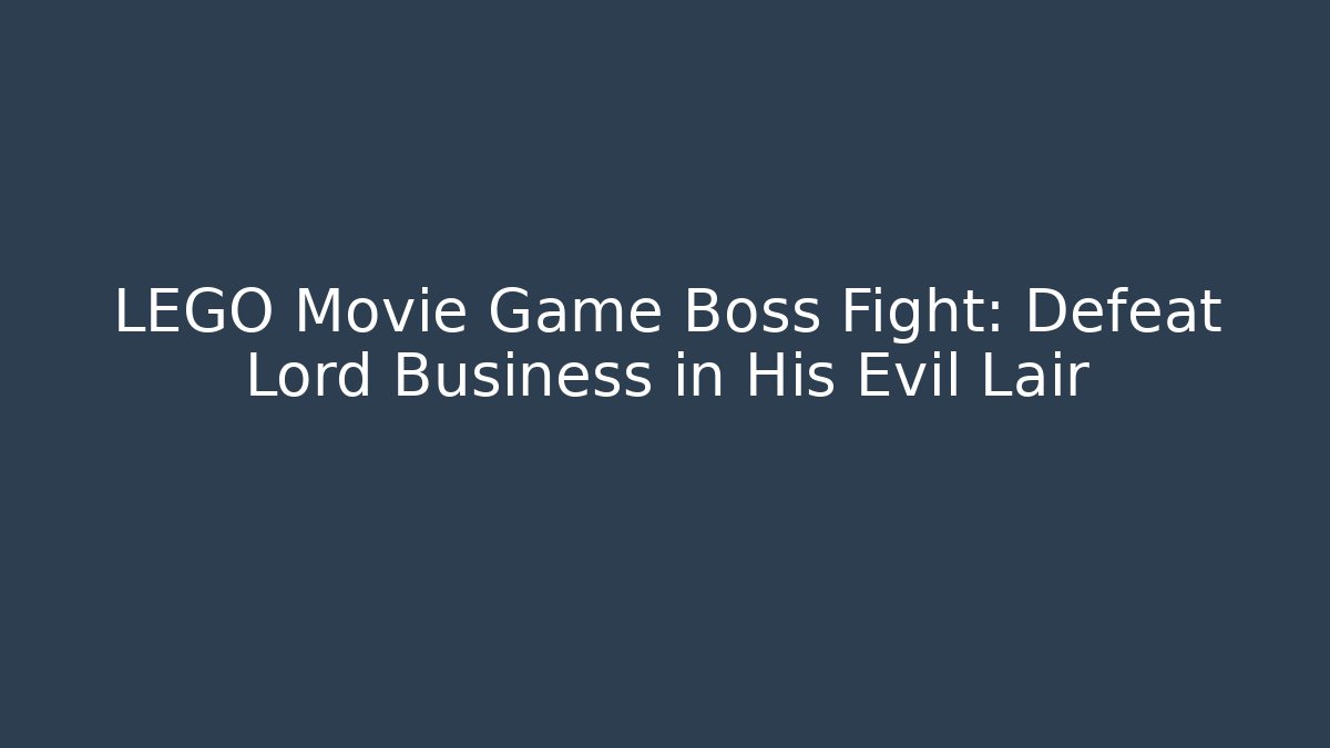 LEGO Movie Game Boss Fight: Defeat Lord Business in His Evil Lair