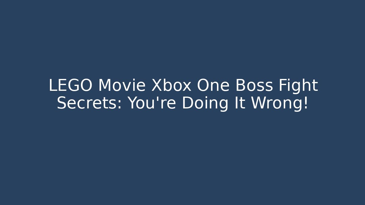 LEGO Movie Xbox One Boss Fight Secrets: You're Doing It Wrong!