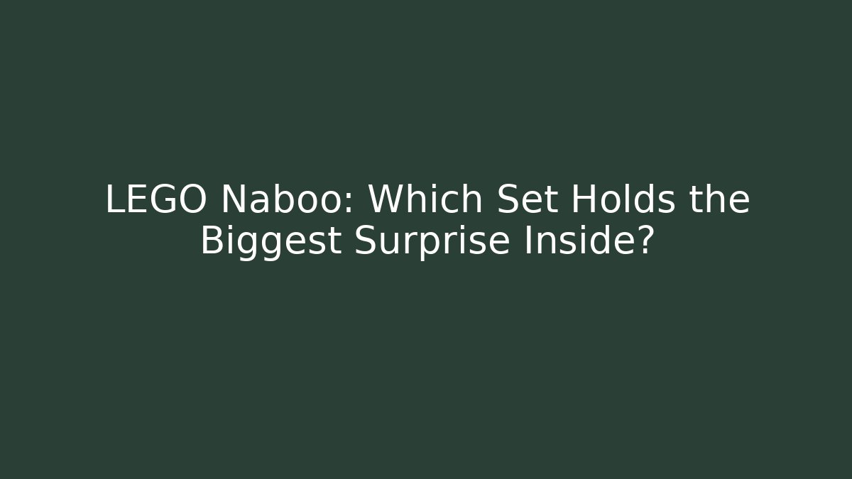 LEGO Naboo: Which Set Holds the Biggest Surprise Inside?