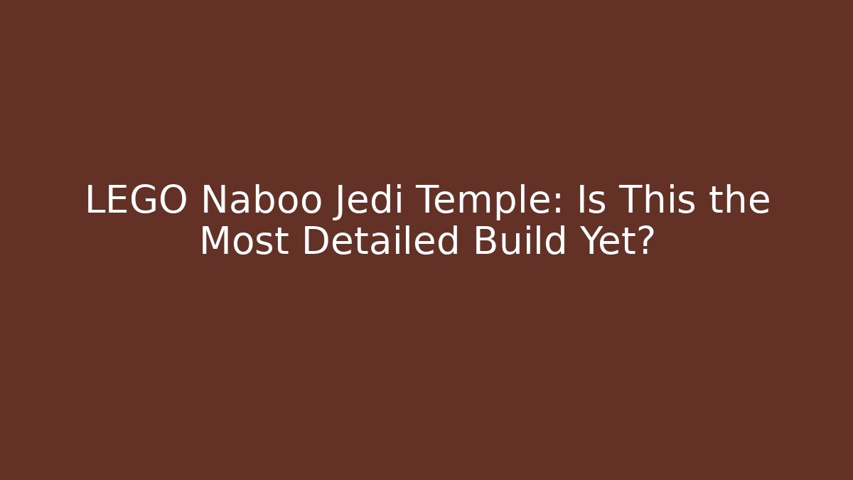 LEGO Naboo Jedi Temple: Is This the Most Detailed Build Yet?