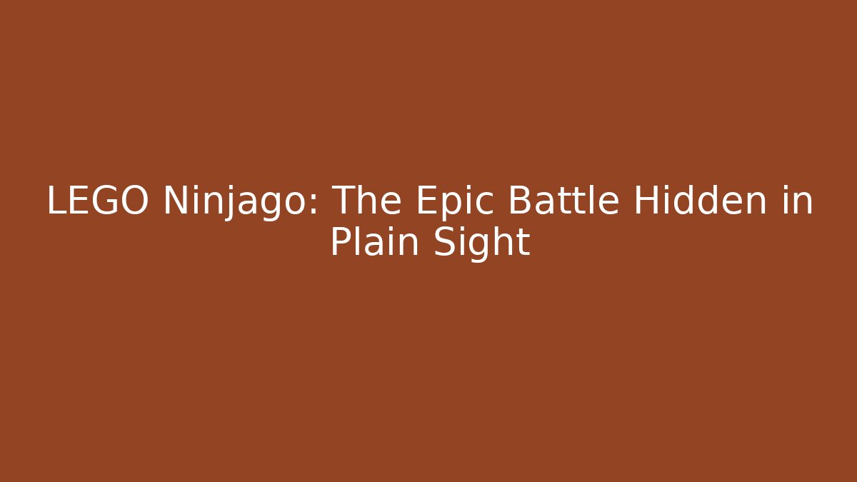 LEGO Ninjago: The Epic Battle Hidden in Plain Sight