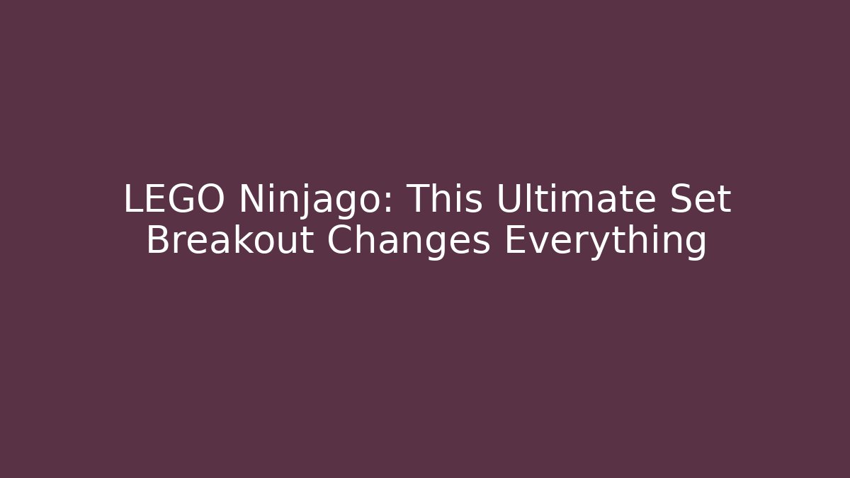 LEGO Ninjago: This Ultimate Set Breakout Changes Everything