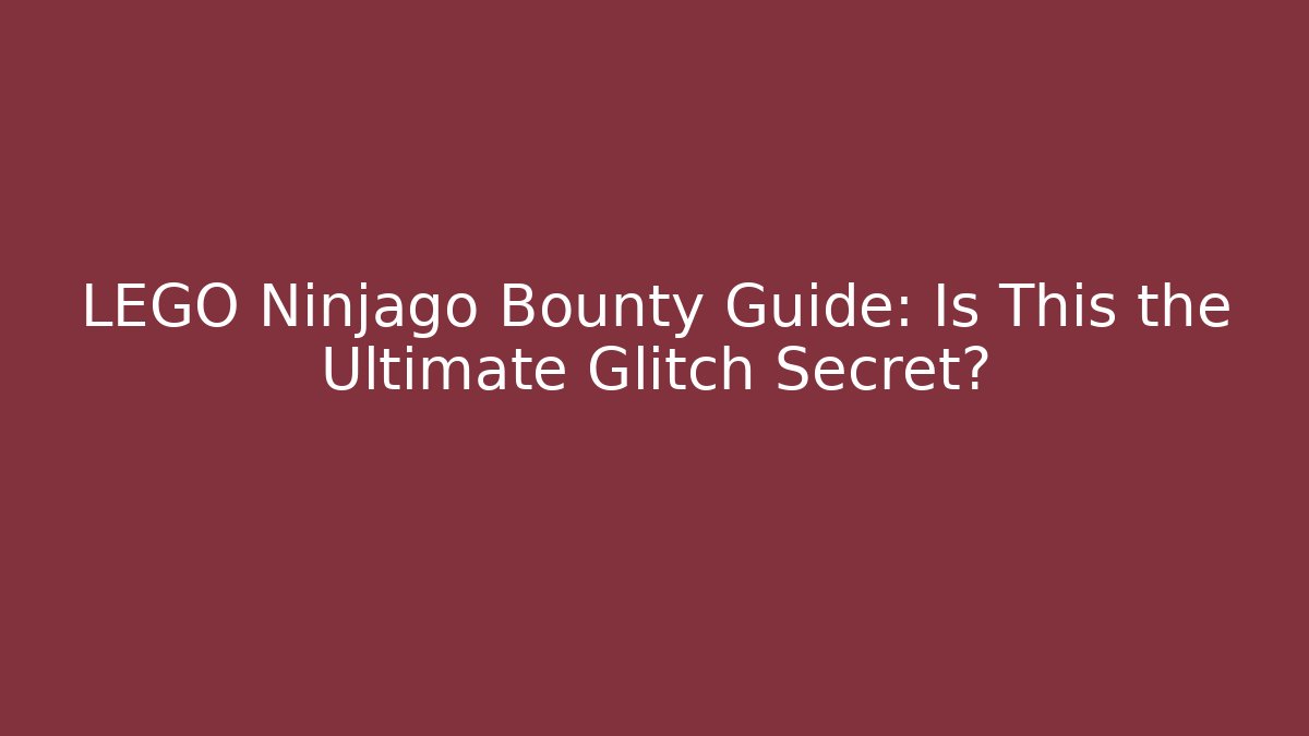 LEGO Ninjago Bounty Guide: Is This the Ultimate Glitch Secret?