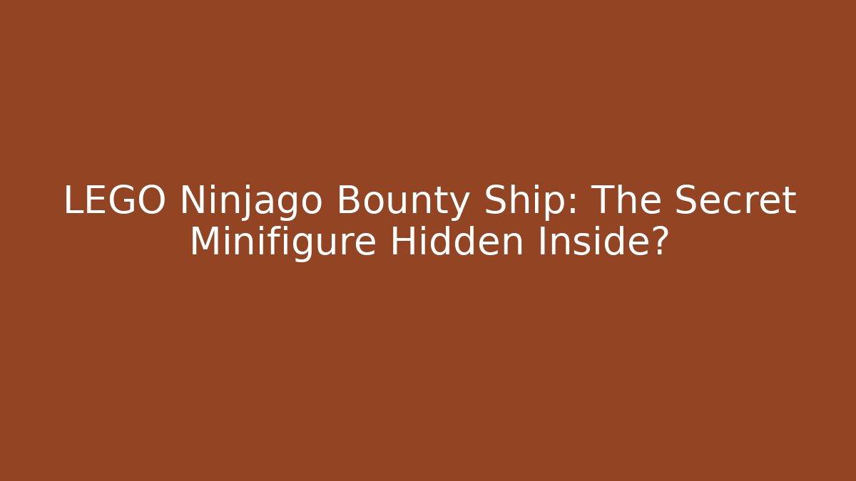 LEGO Ninjago Bounty Ship: The Secret Minifigure Hidden Inside?