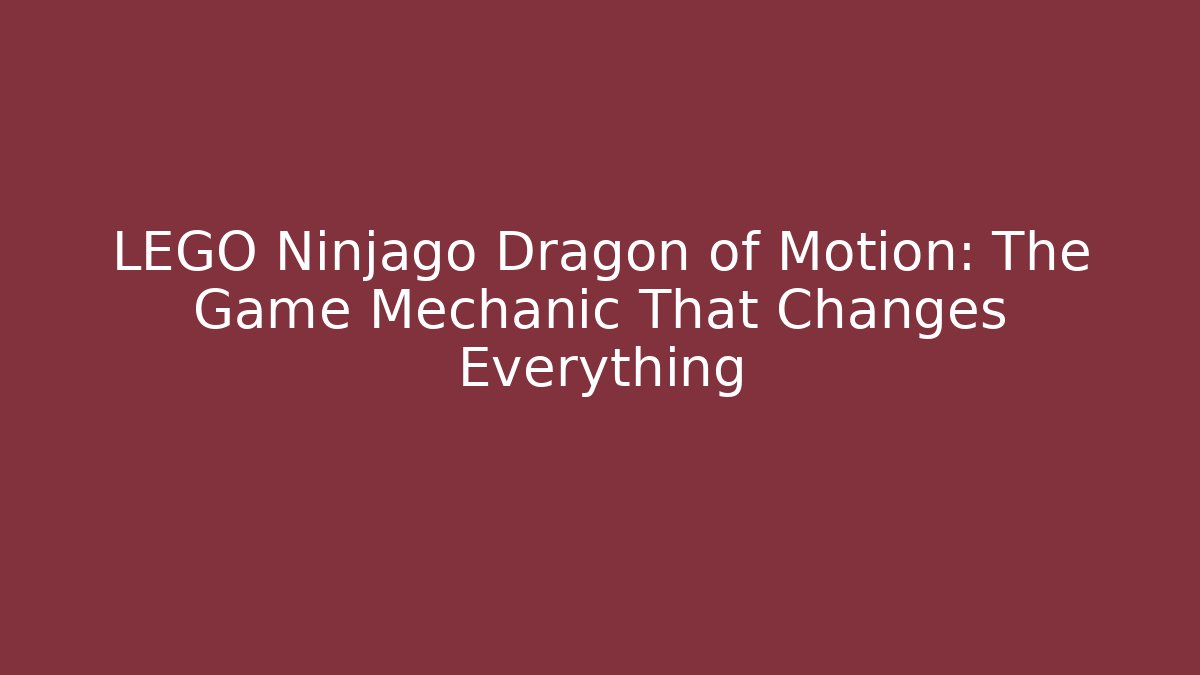 LEGO Ninjago Dragon of Motion: The Game Mechanic That Changes Everything
