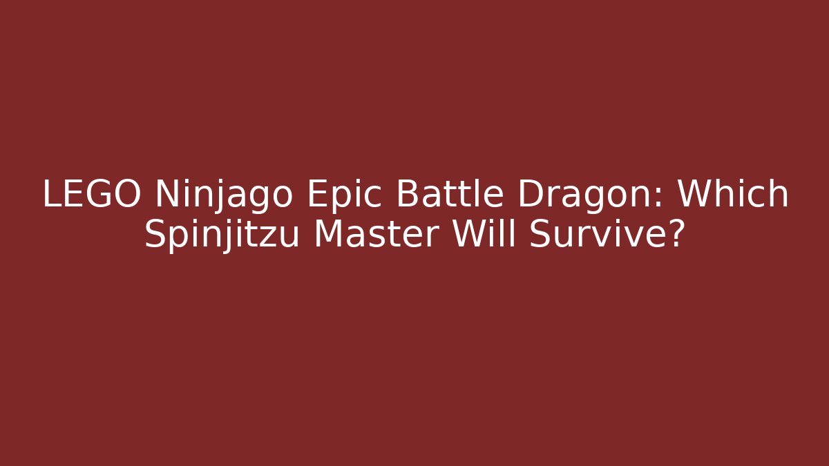LEGO Ninjago Epic Battle Dragon: Which Spinjitzu Master Will Survive?