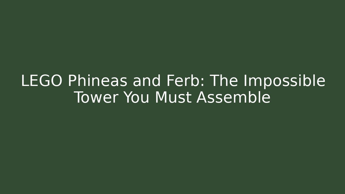LEGO Phineas and Ferb: The Impossible Tower You Must Assemble