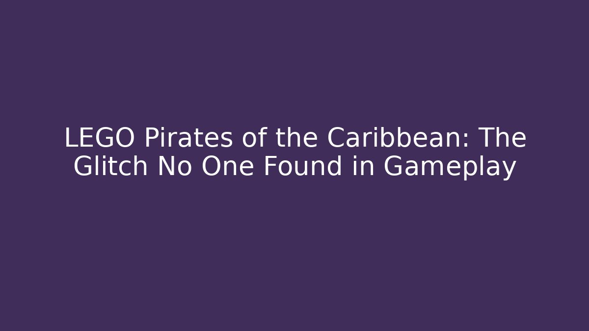 LEGO Pirates of the Caribbean: The Glitch No One Found in Gameplay