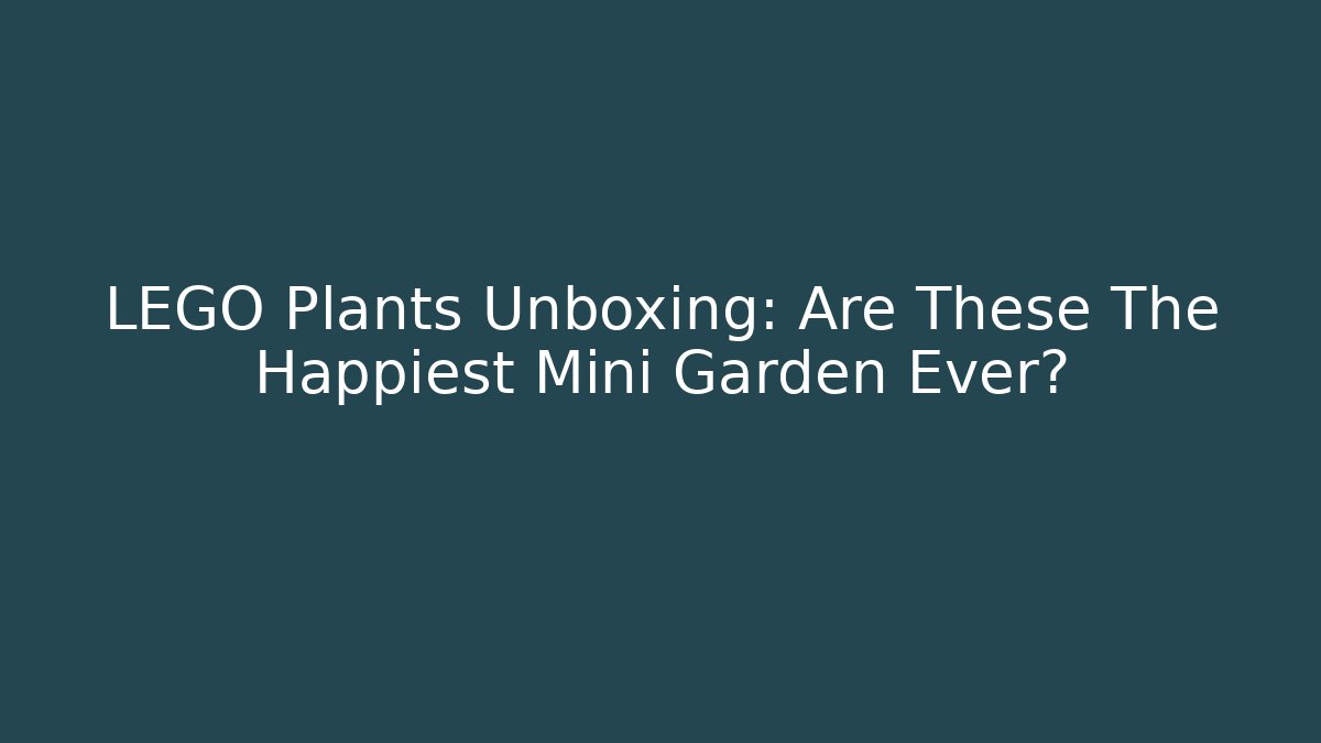 LEGO Plants Unboxing: Are These The Happiest Mini Garden Ever?