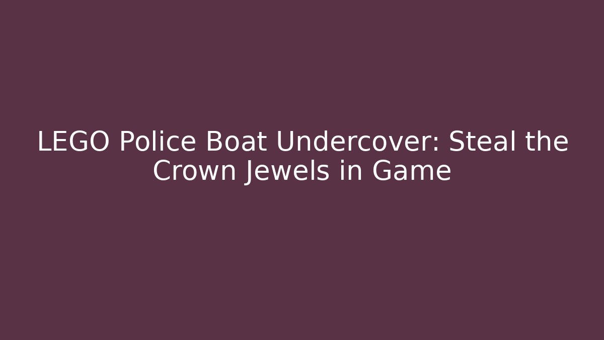 LEGO Police Boat Undercover: Steal the Crown Jewels in Game