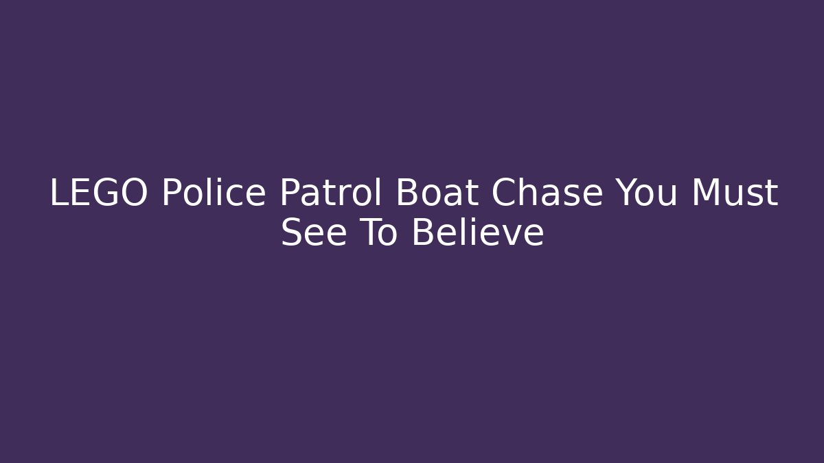 LEGO Police Patrol Boat Chase You Must See To Believe