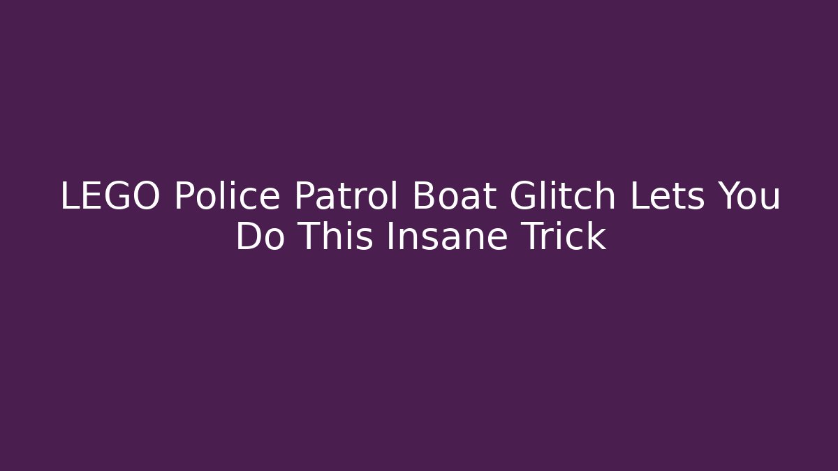 LEGO Police Patrol Boat Glitch Lets You Do This Insane Trick