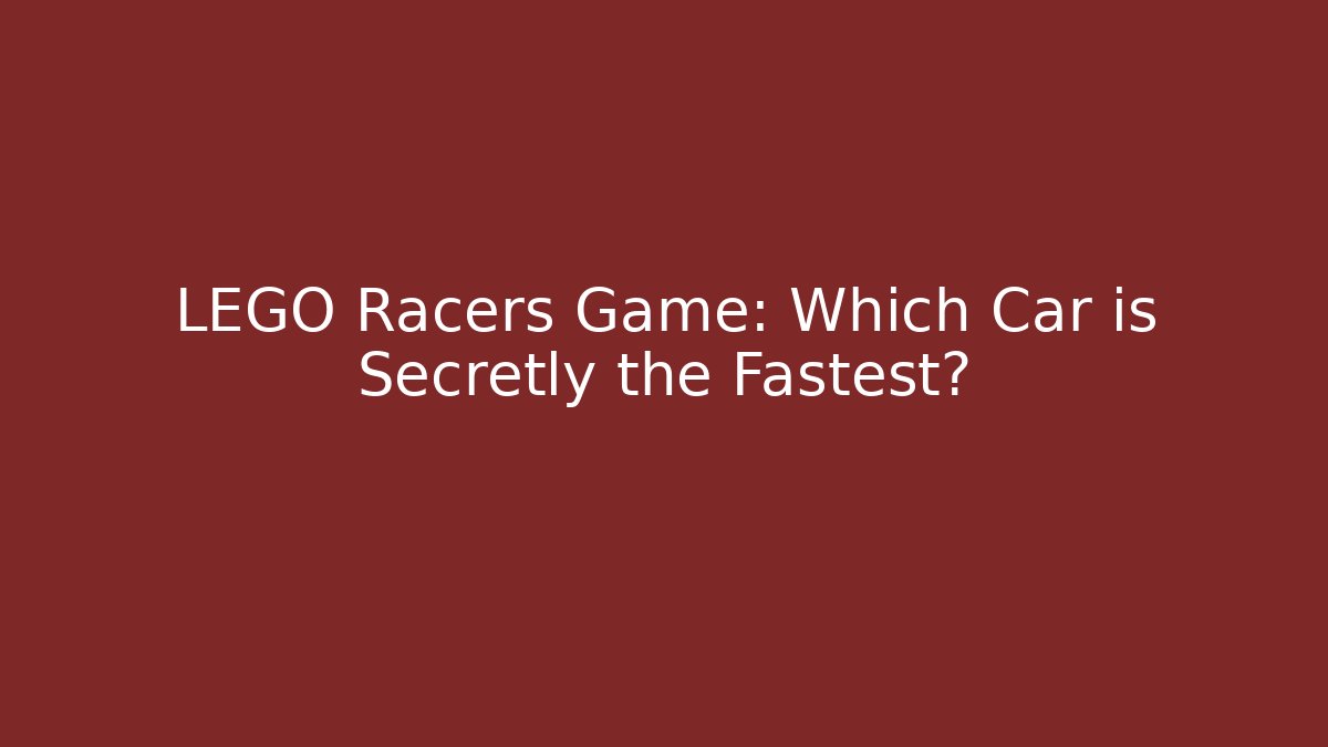 LEGO Racers Game: Which Car is Secretly the Fastest?