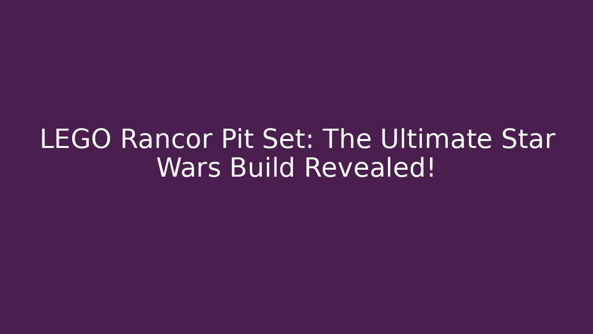 LEGO Rancor Pit Set: The Ultimate Star Wars Build Revealed!