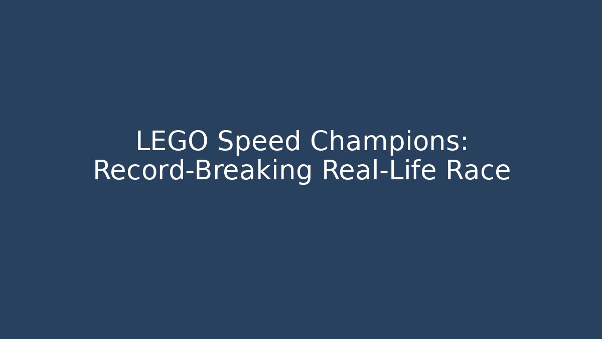 LEGO Speed Champions: Record-Breaking Real-Life Race