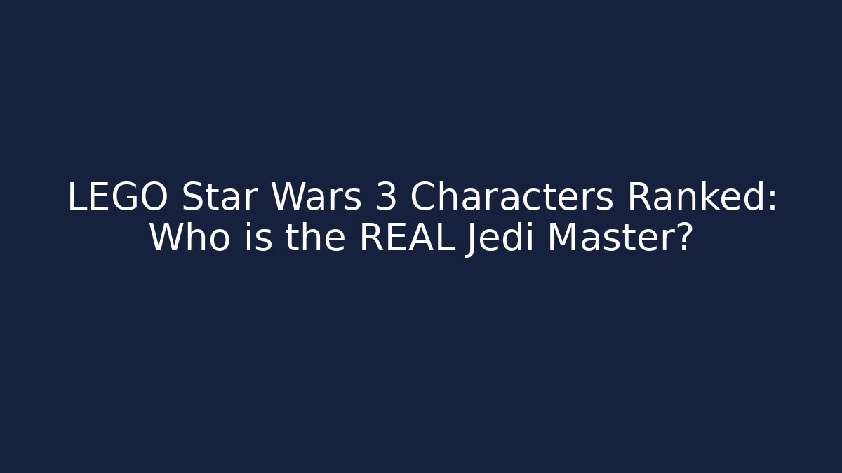 LEGO Star Wars 3 Characters Ranked: Who is the REAL Jedi Master?