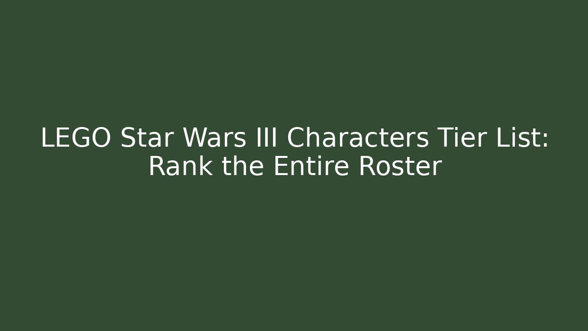 LEGO Star Wars III Characters Tier List: Rank the Entire Roster