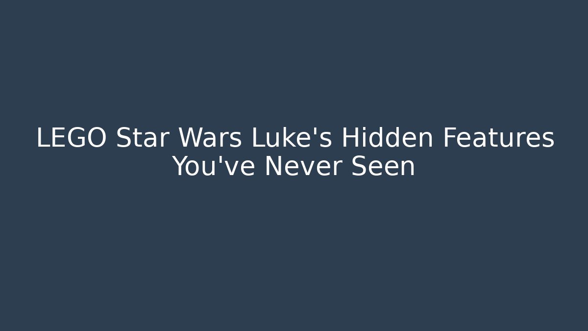 LEGO Star Wars Luke’s Hidden Features You’ve Never Seen