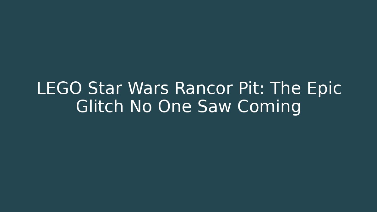 LEGO Star Wars Rancor Pit: The Epic Glitch No One Saw Coming