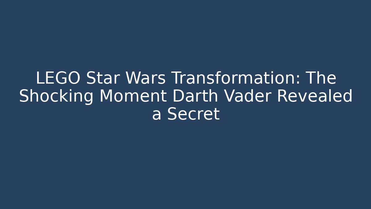LEGO Star Wars Transformation: The Shocking Moment Darth Vader Revealed a Secret