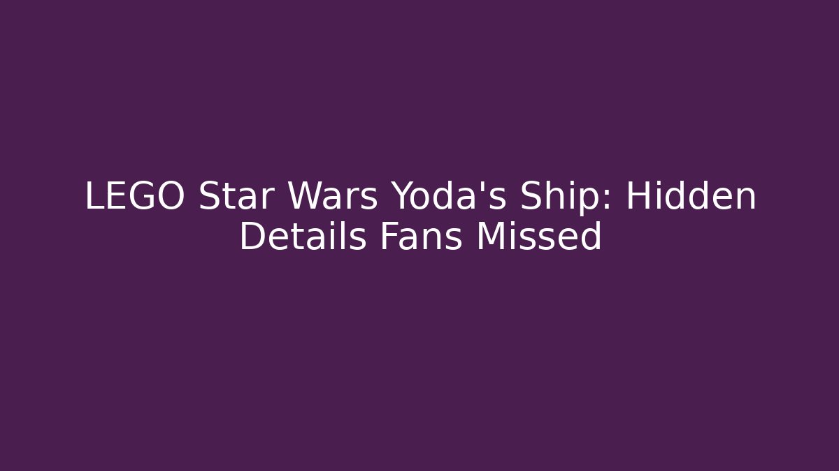 LEGO Star Wars Yoda's Ship: Hidden Details Fans Missed