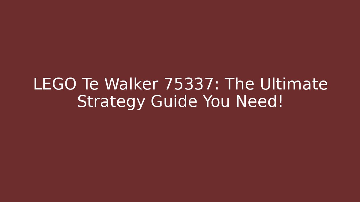 LEGO Te Walker 75337: The Ultimate Strategy Guide You Need!