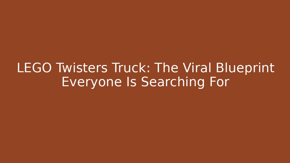 LEGO Twisters Truck: The Viral Blueprint Everyone Is Searching For
