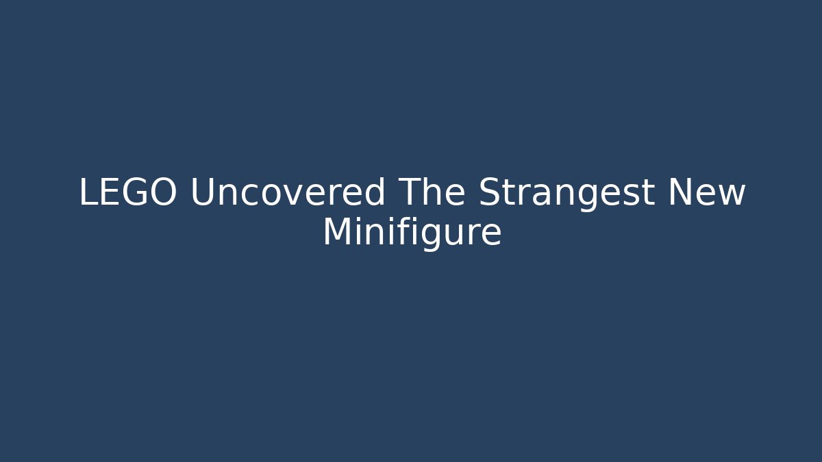 LEGO Uncovered The Strangest New Minifigure