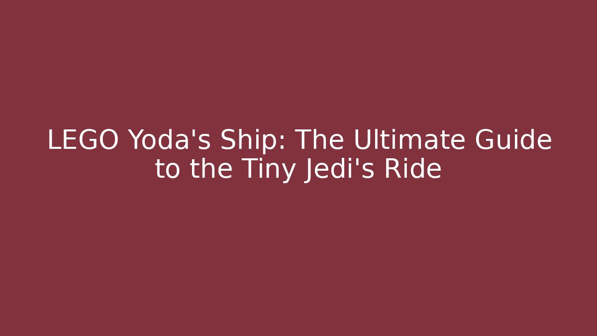 LEGO Yoda's Ship: The Ultimate Guide to the Tiny Jedi's Ride