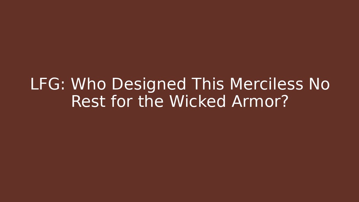 LFG: Who Designed This Merciless No Rest for the Wicked Armor?