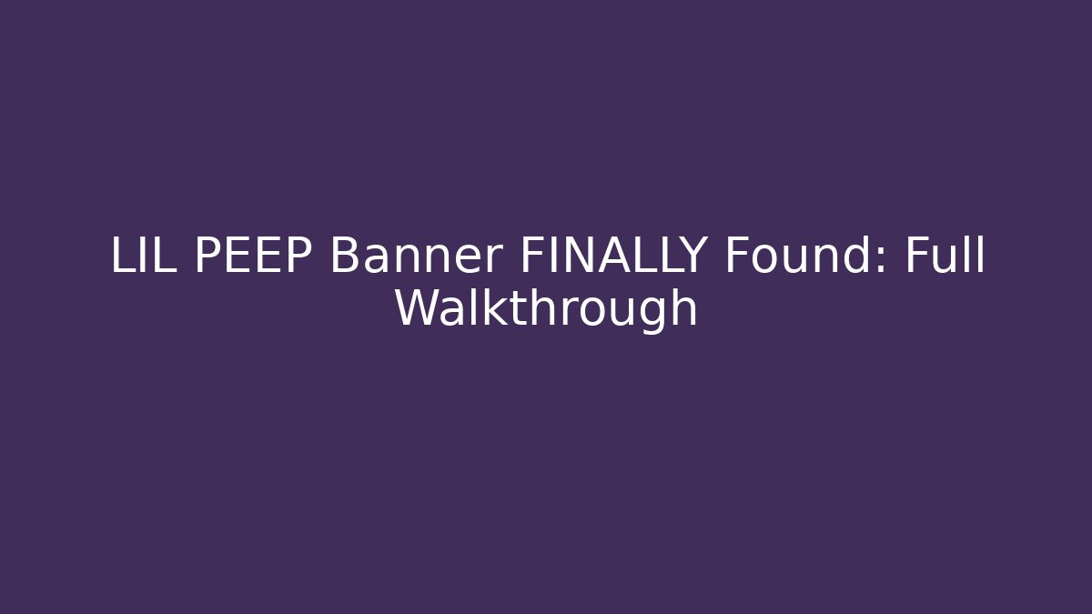LIL PEEP Banner FINALLY Found: Full Walkthrough - Create More Assets