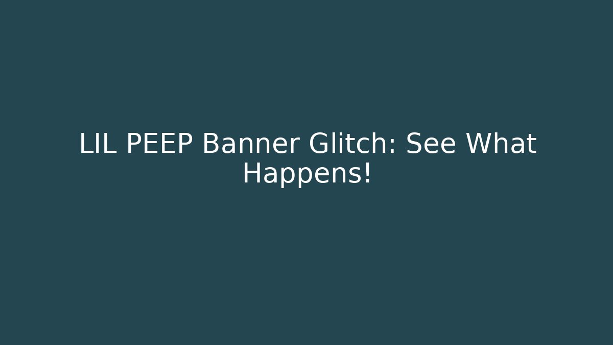 LIL PEEP Banner Glitch: See What Happens!