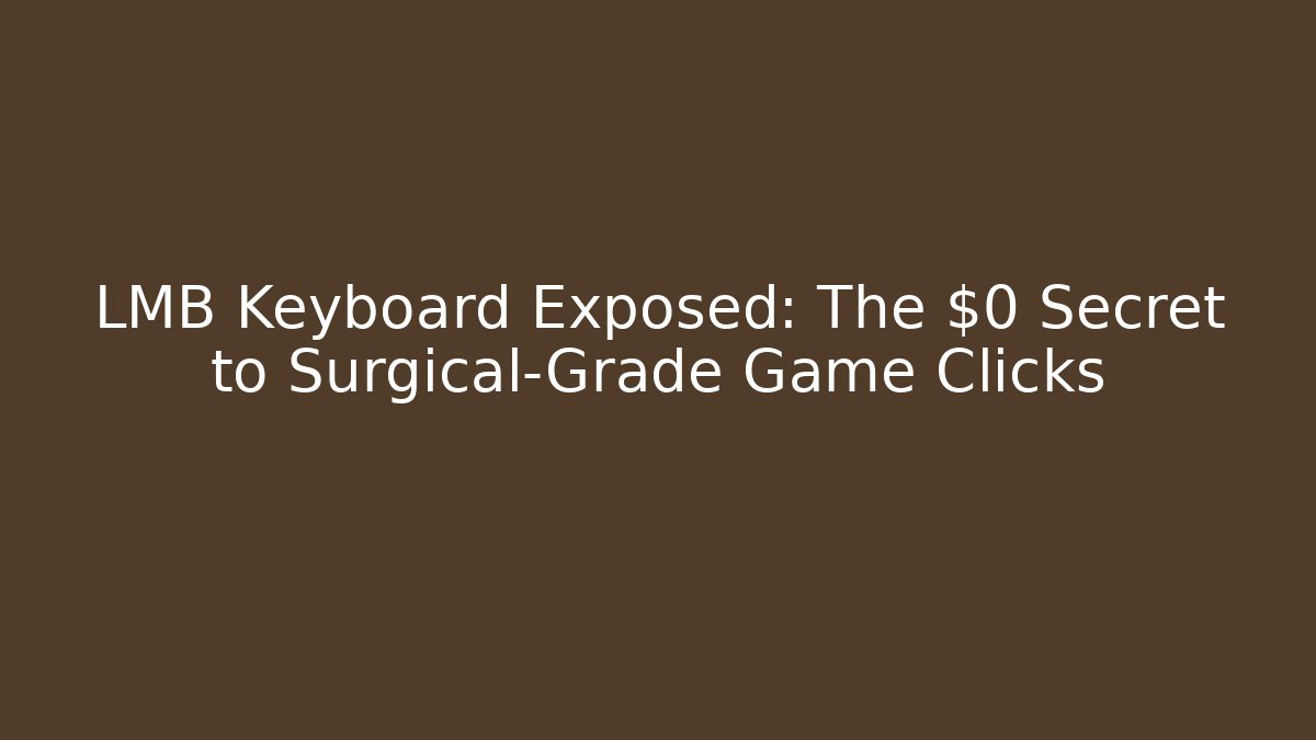 LMB Keyboard Exposed: The $0 Secret to Surgical-Grade Game Clicks