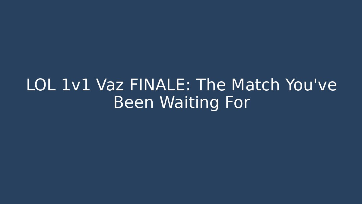 LOL 1v1 Vaz FINALE: The Match You've Been Waiting For