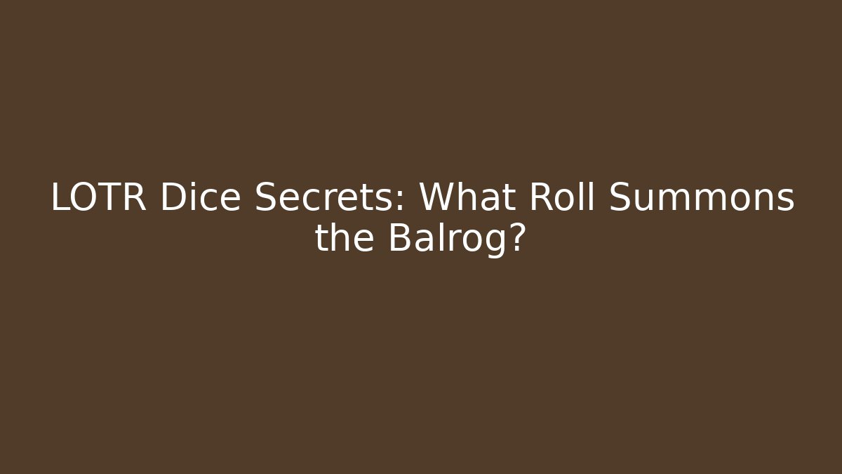 LOTR Dice Secrets: What Roll Summons the Balrog?