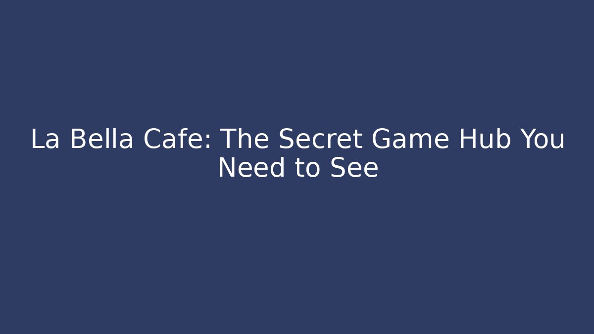 La Bella Cafe: The Secret Game Hub You Need to See