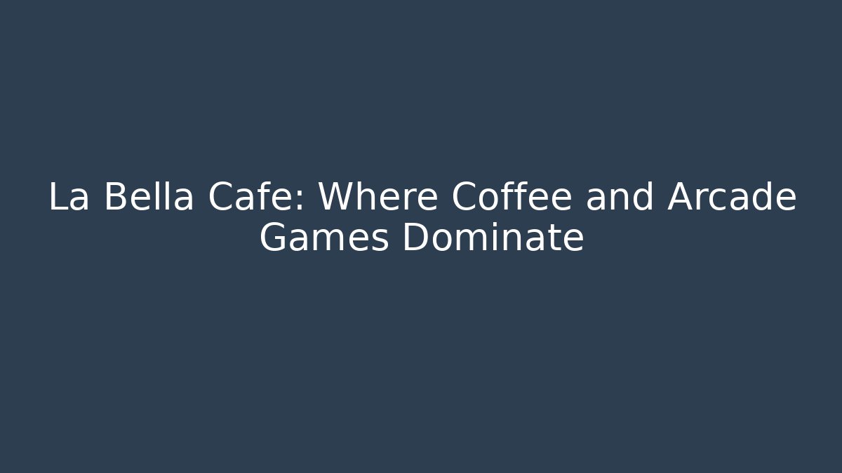 La Bella Cafe: Where Coffee and Arcade Games Dominate