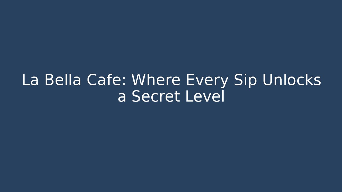 La Bella Cafe: Where Every Sip Unlocks a Secret Level